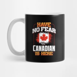 Canadian Flag  Have No Fear The Canadian Is Here - Gift for Canadian From Canada Mug